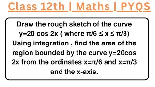 Draw the rough sketch of the curve y=20 cos 2x ( where π/6 ≤ x ≤ π/3) Using integration , find the a