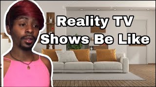 Reality Tv Shows Be Like