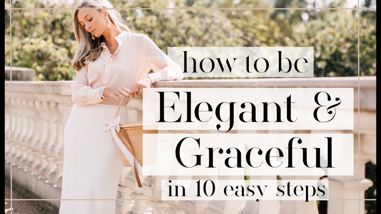 How To Be Elegant \U0026 Graceful // In 10 Easy Steps // Fashion Mumblr