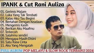 Lagu Pop Melayu Full Album | Slow Rock Terpopuler 2024 | IPANK & CUT RANI AULIZA TERBARU