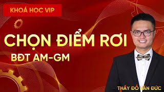 Bất Đẳng Thức AM-GM Và Kỹ Năng Chọn Điểm Rơi | Thầy Đỗ Văn Đức