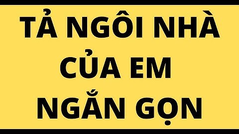 TẢ NGÔI NHÀ CỦA EM NGẮN GỌN