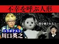 【川口英之】最恐最悪の呪物。人形を中古で購入してから次々と不幸が。そして最後は…。【コラボ】