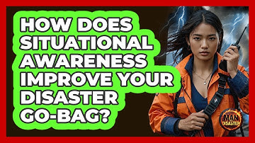 How Does Situational Awareness Improve Your Disaster Go-bag? - Man vs. Disaster