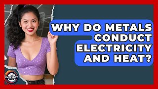 Why Do Metals Conduct Electricity And Heat? - The Everyday Why