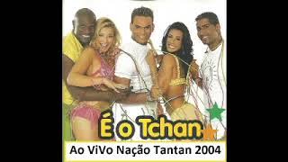 E O Tchan Do Brasil 2004 - Áudio Show Ao Vivo Nação Tantan Sp