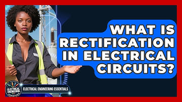 What Is Rectification in Electrical Circuits? | Electrical Engineering Essentials News
