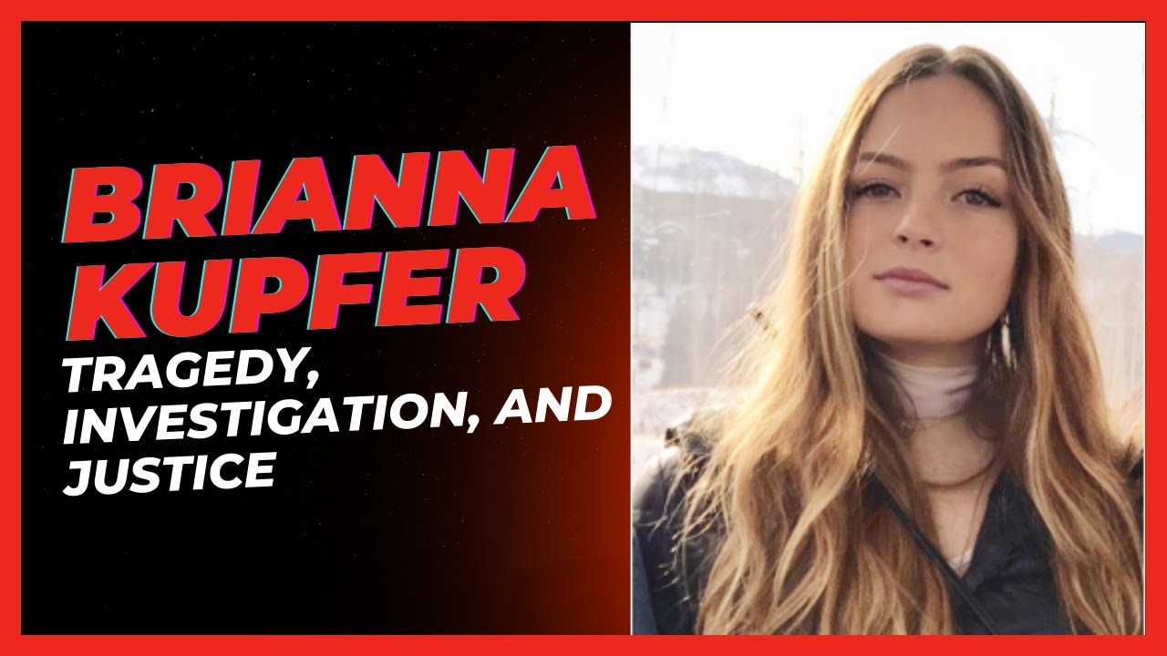 The Brianna Kupfer Case: Tragedy, Investigation, and Justice