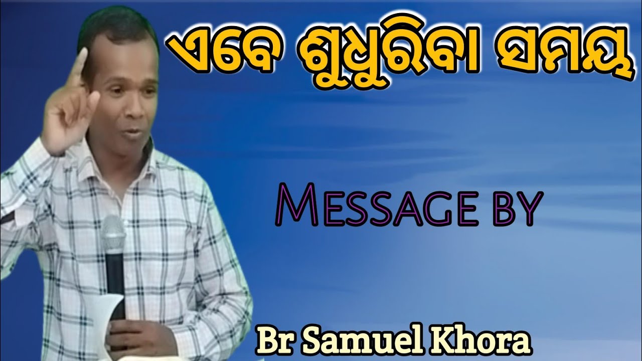 ଏବେ ଶୁଧୁରିବା ସମୟ। Message by//Br Samuel Khora //