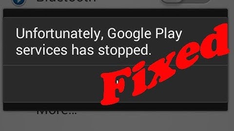 Fix Unfortunately,Google Play services has stopped in Android