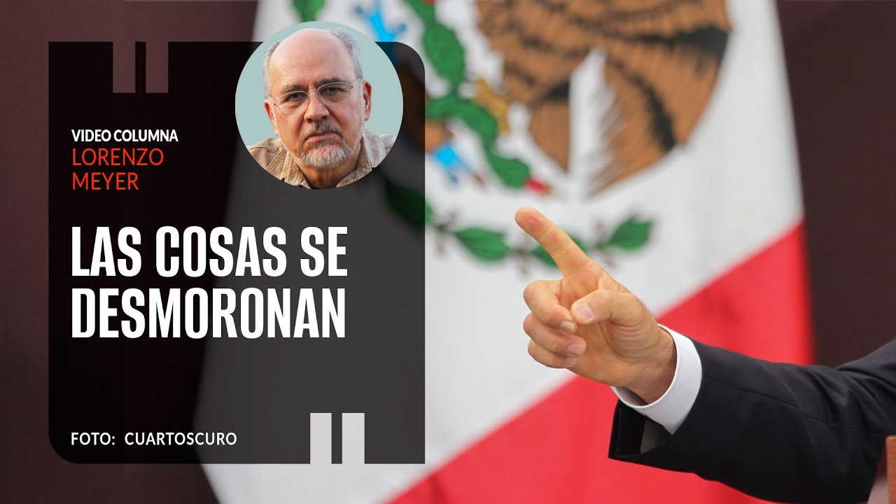 Las cosas se desmoronan. Por Lorenzo Meyer