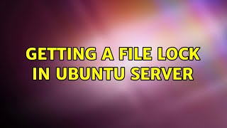 Getting a file lock in Ubuntu Server (5 Solutions!!)