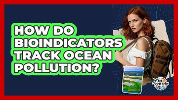 How Do Bioindicators Track Ocean Pollution? - The Geography Atlas