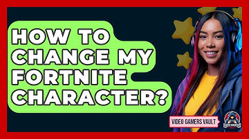 How To Change My Fortnite Character? - Video Gamers Vault