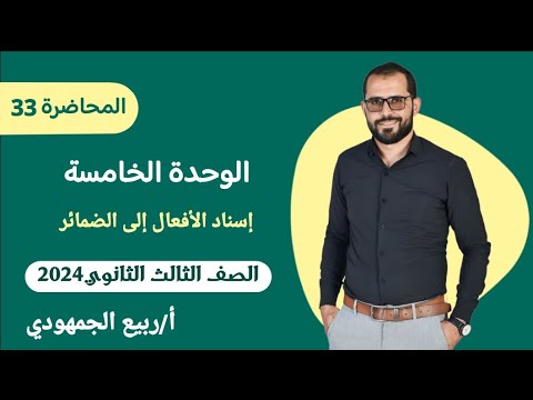 المحاضرة 33 إسناد الأفعال للضمائر الوحدة الخامسة الصف الثالث الثانوي ٢٠٢٤ ثانويه عامه ٣ث 