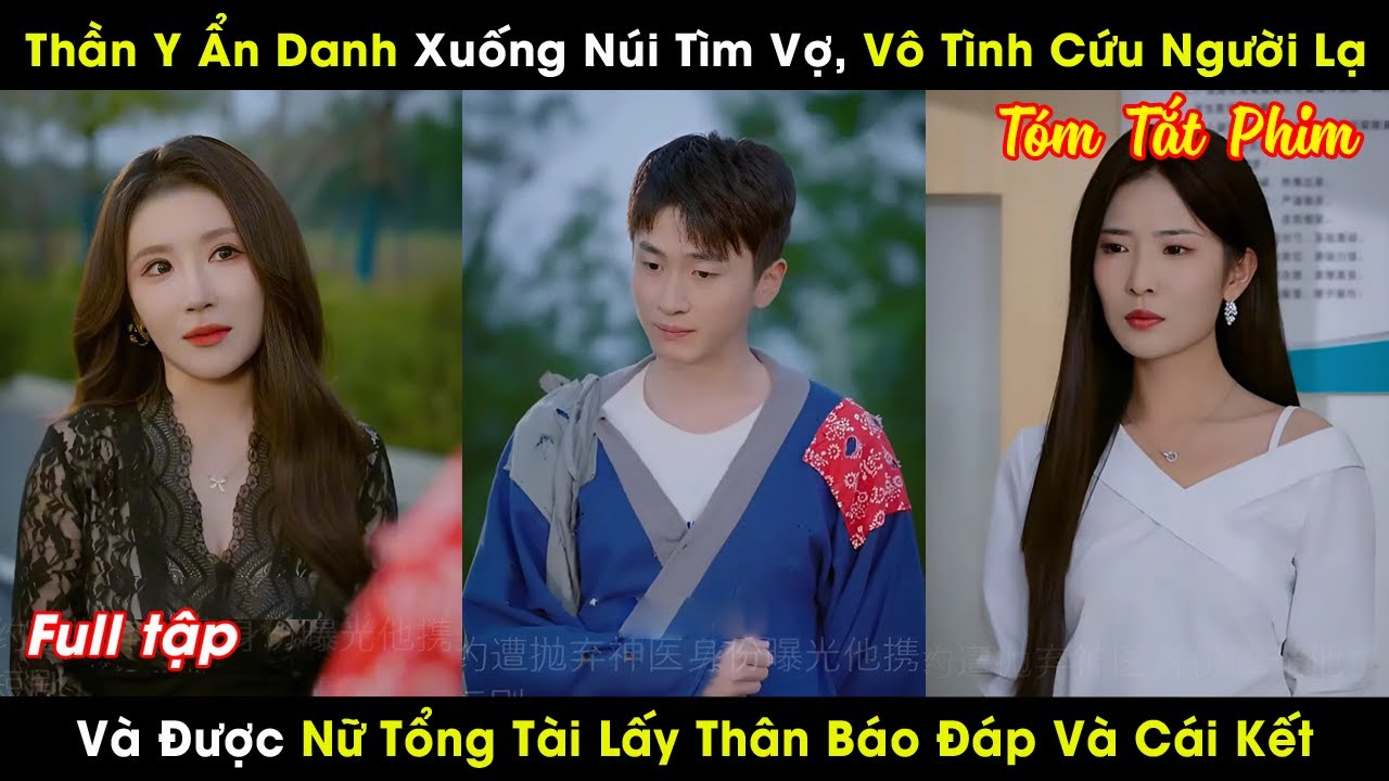 Thần Y Ẩn Danh Xuống Núi Kiếm Vợ, Vô Tình Cứu Người Lạ, Được Nữ Tổng Tài Lấy Thân Báo Đáp Và Cái Kết