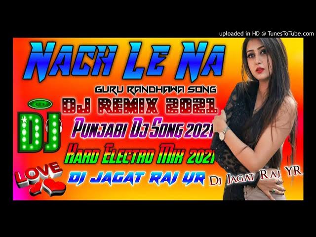 Nachle Na Guru Randhawa song Punjabi DJ Hard electro mix 2021 DJ Jagat Raj