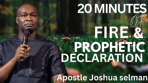 20 MINUTES OF FIRE AND SPECIAL PROPHETIC DECREES AND DECLARATIONS BY APOSTLE JOSHUA SELMAN 