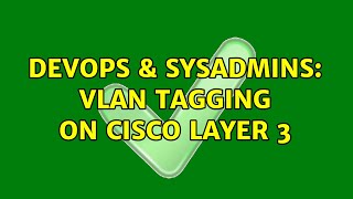 DevOps & SysAdmins: VLAN Tagging on Cisco Layer 3