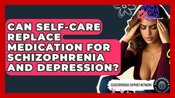 Can Self-care Replace Medication For Schizophrenia And Depression? - Schizophrenia Support Network
