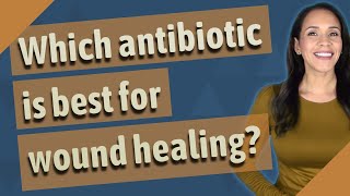Which antibiotic is best for wound healing?