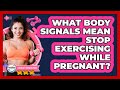 What Body Signals Mean Stop Exercising While Pregnant?