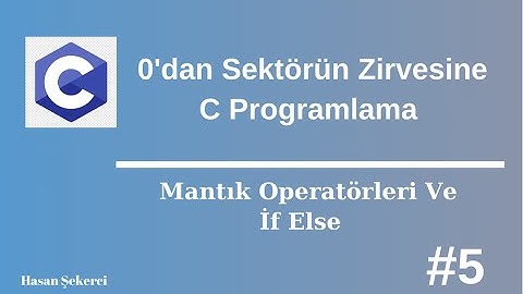 C Programlama Sıfırdan Sektörün Zirvesine 5 - Unary , Mantık Operatörleri Ve İf Else Giris