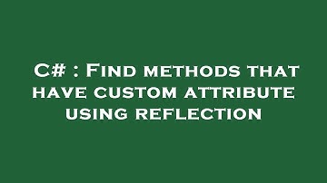 C# : Find methods that have custom attribute using reflection