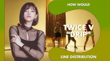How would TWICE V sing Drip (HINAPIA) • Line Distribution