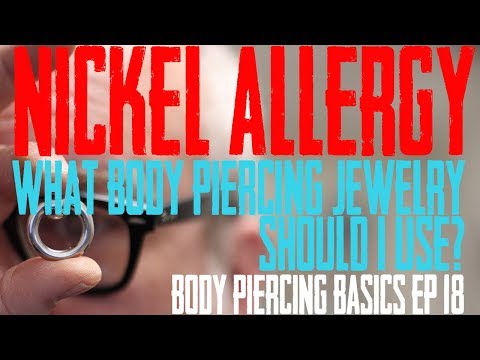 Nickel Allergy, What Body Piercing Jewelry to Use   Body Piercing Basics EP 18