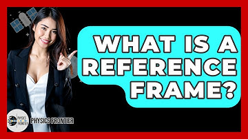 What Is A Reference Frame? - Physics Frontier