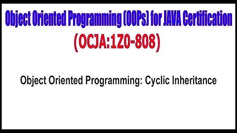 OCJA (1Z0 - 808) || Object Oriented Programming Cyclic Inheritance