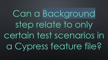 Can a Background step relate to only certain test scenarios in a Cypress feature file?