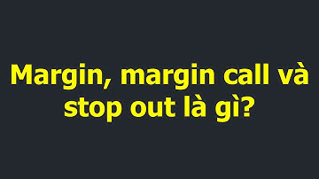 Forex | Margin, Margin Call và Stop Out trong Forex là gì?