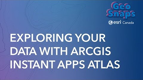 Exploring Your Data With the ArcGIS Instant Apps Atlas