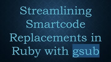 Streamlining Smartcode Replacements in Ruby with gsub