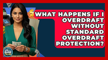 What Happens If I Overdraft Without Standard Overdraft Protection? - Ask Your Bank Teller