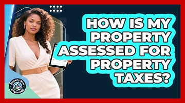 How Is My Property Assessed For Property Taxes? - Property Taxes Uncovered