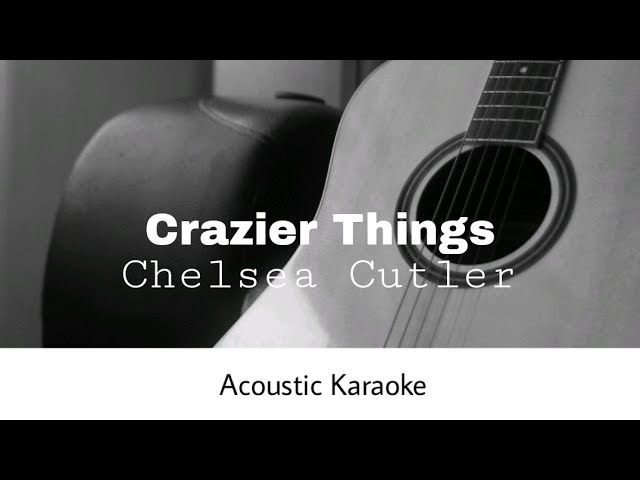 Chelsea Cutler - Crazier Things (Acoustic Karaoke)