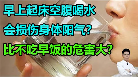 早上起床空腹喝水，会损伤身体阳气？比不吃早饭的危害大？丨李医生谈健康【中医养生】 - 天天要闻