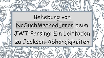 Behebung von NoSuchMethodError beim JWT-Parsing: Ein Leitfaden zu Jackson-Abhängigkeiten
