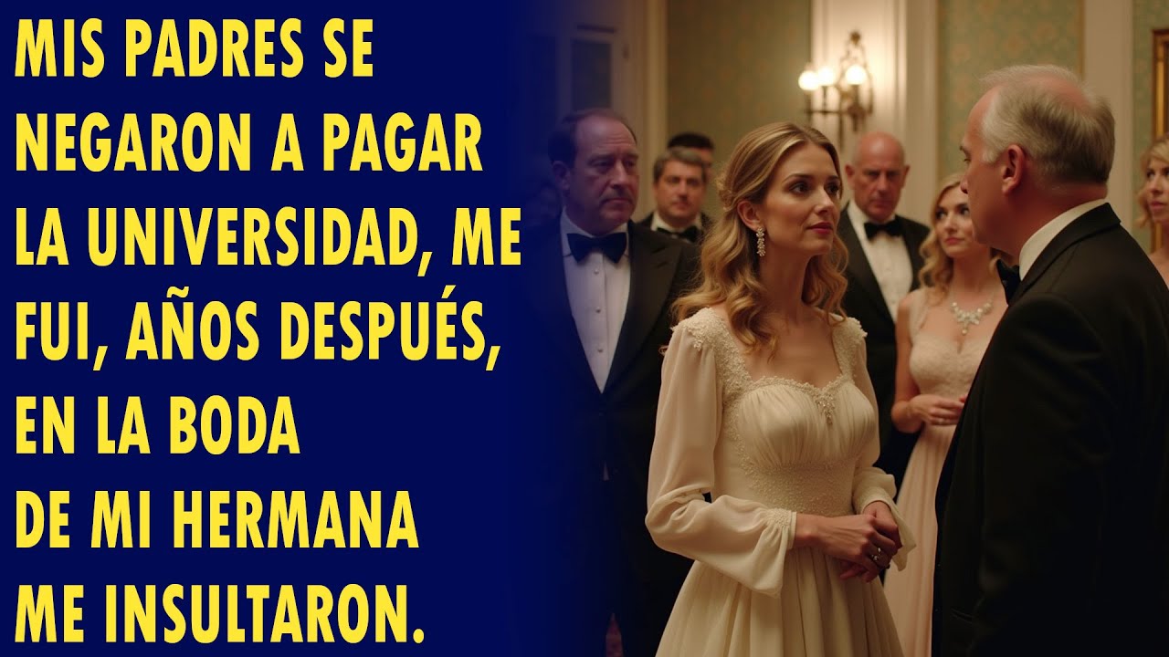 Mis Padres Se Negaron A Pagar La Universidad, Me Fui, Años Después, En La Boda De Mi Hermana Me...
