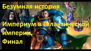 Безумный Фанфик #5 ИМПЕРИУМ И ГАЛАКТИЧЕСКАЯ ИМПЕРИЯ финал истории