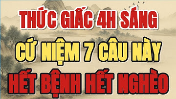THỨC GIẤC 4 GIỜ SÁNG, CỨ NIỆM 7 CÂU NÀY, HẾT BỆNH HẾT NGHÈO NGAY - Lời Phật Dạy #loiphatday