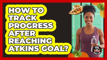How To Track Progress After Reaching Atkins Goal?