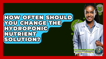 How Often Should You Change The Hydroponic Nutrient Solution? - Earth Science Answers