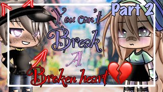 You can’t break a broken heart | part 2 || Gacha life mini movie//GLMM