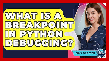 What Is A Breakpoint In Python Debugging? - Learn To Troubleshoot