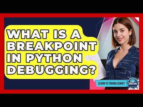 What Is A Breakpoint In Python Debugging? - Learn To Troubleshoot