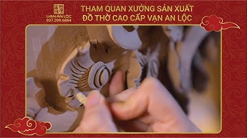THAM QUAN XƯỞNG SẢN XUẤT ĐỒ THỜ CAO CẤP VẠN AN LỘC - LƯU GIỮ GIÁ TRỊ VỚI THỜI GIAN